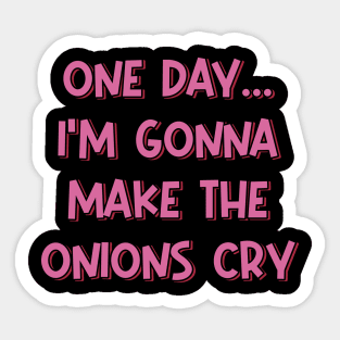 One Day I'm Gonna Make the Onions Cry Sticker